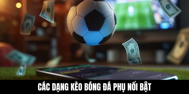 Các dạng kèo bóng đá phụ nổi bật