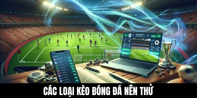 Các loại kèo bóng đá nên thử