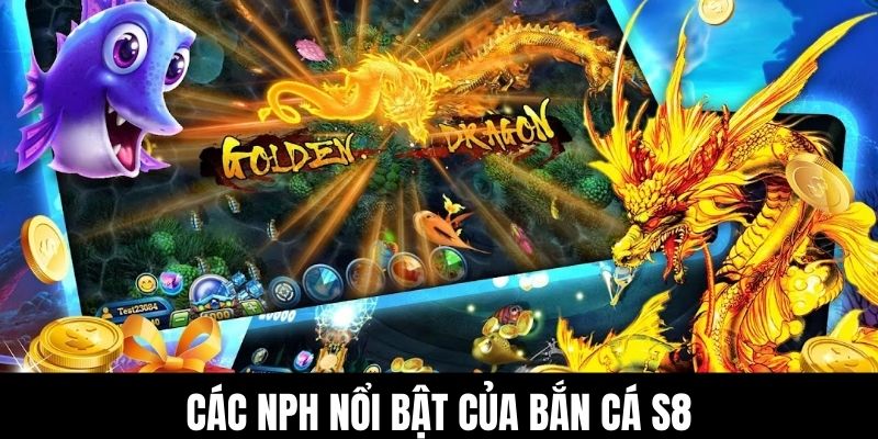 Các NPH nổi bật của bắn cá S8