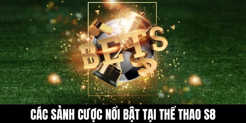 Các sảnh cược nổi bật tại thể thao S8