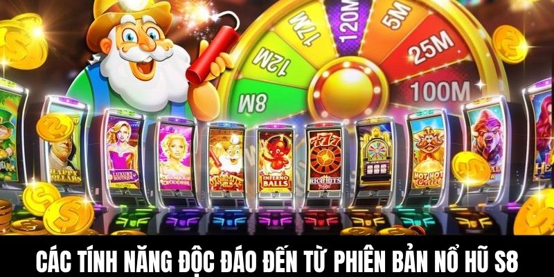 Các tính năng độc đáo đến từ phiên bản nổ hũ S8