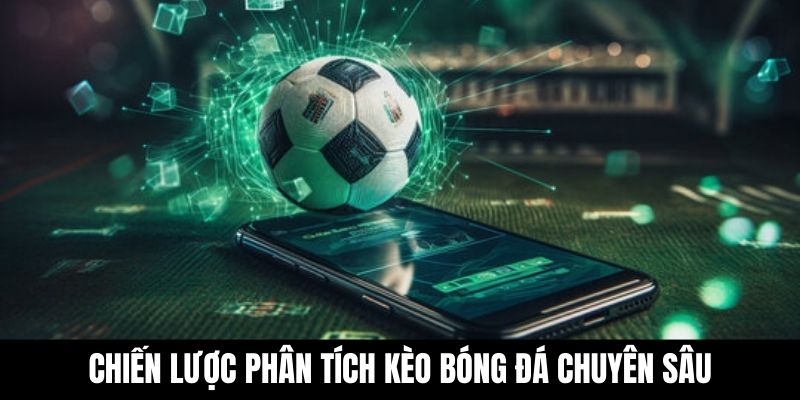 Chiến lược phân tích kèo bóng đá chuyên sâu