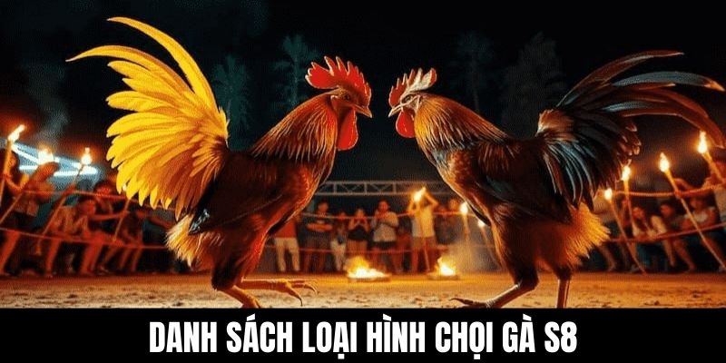 Danh sách loại hình chọi gà S8