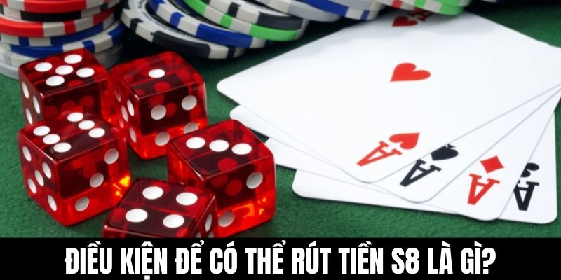 Điều kiện để có thể rút tiền S8 là gì