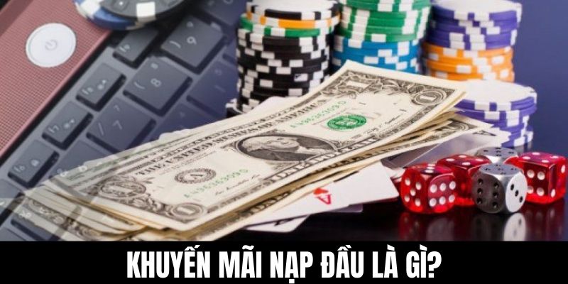 Khuyến mãi nạp đầu là gì?