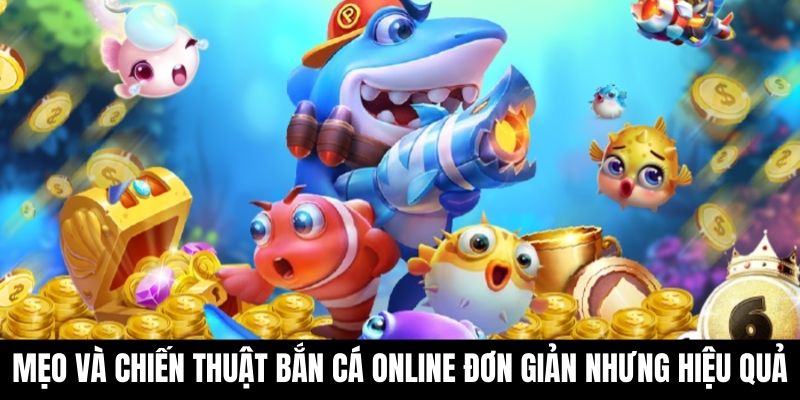 Mẹo và chiến thuật bắn cá online đơn giản nhưng hiệu quả