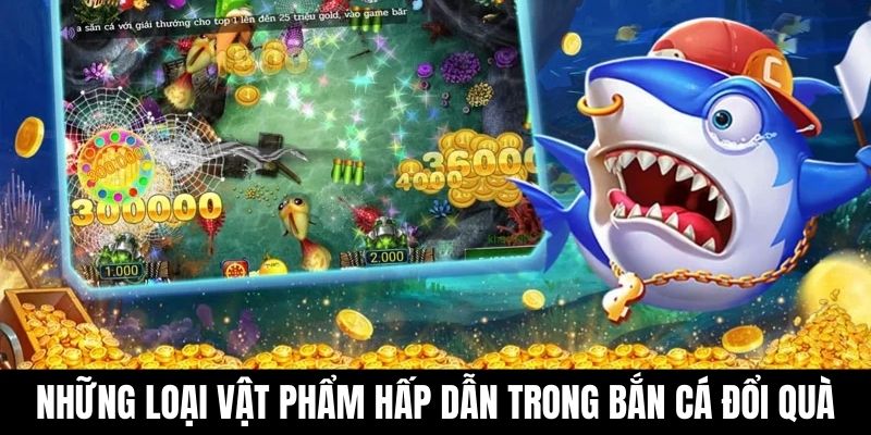 Những loại vật phẩm hấp dẫn trong bắn cá đổi quà