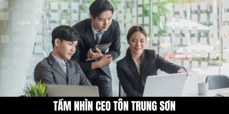 Tầm nhìn CEO Tôn Trung Sơn.
