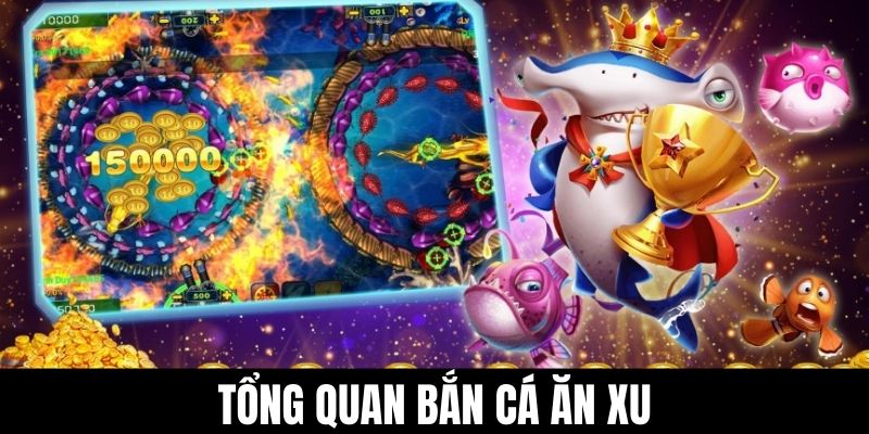 Tổng quan bắn cá ăn xu.