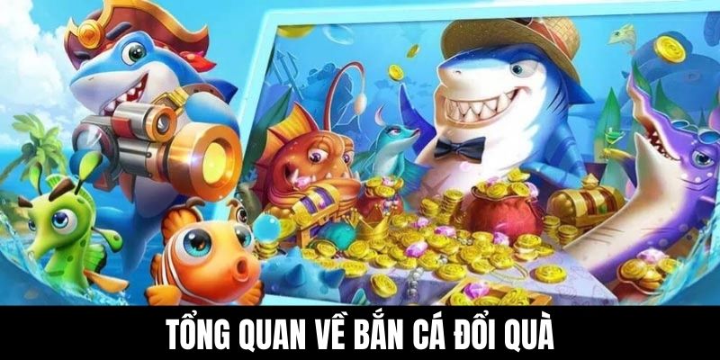Tổng quan về bắn cá đổi quà